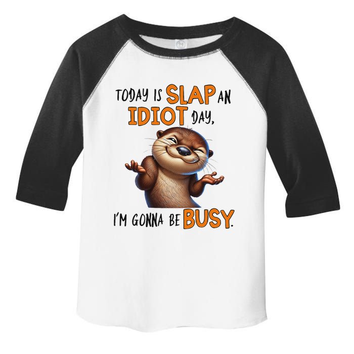 Otter Today Is Slap An Idiot Day IM Gonna Be Busy Toddler Fine Jersey T-Shirt