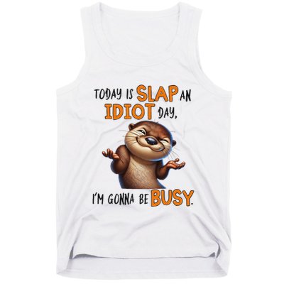 Otter Today Is Slap An Idiot Day IM Gonna Be Busy Tank Top