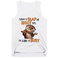 Otter Today Is Slap An Idiot Day IM Gonna Be Busy Tank Top