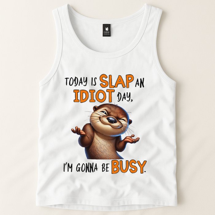 Otter Today Is Slap An Idiot Day IM Gonna Be Busy Tank Top