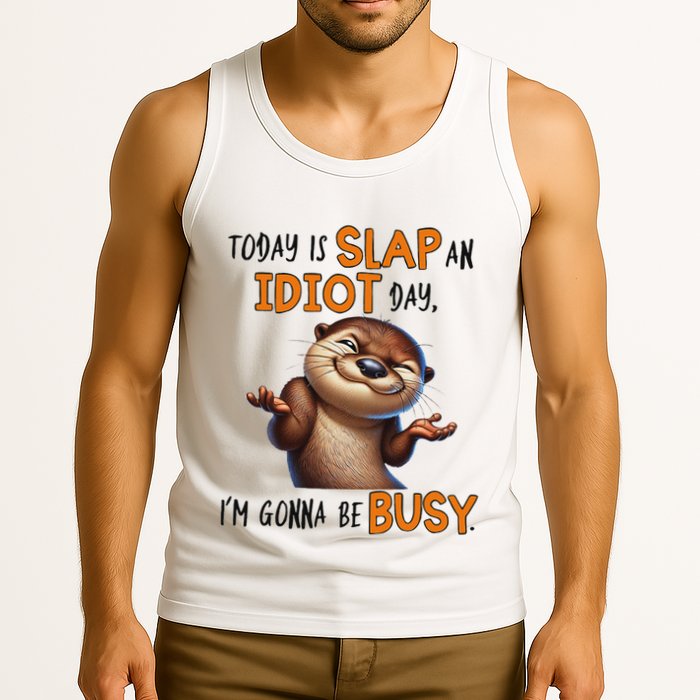 Otter Today Is Slap An Idiot Day IM Gonna Be Busy Tank Top