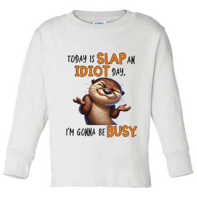 Otter Today Is Slap An Idiot Day IM Gonna Be Busy Toddler Long Sleeve Shirt