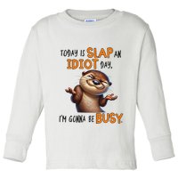 Otter Today Is Slap An Idiot Day IM Gonna Be Busy Toddler Long Sleeve Shirt
