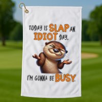 Otter Today Is Slap An Idiot Day IM Gonna Be Busy Golf Towel