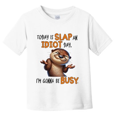 Otter Today Is Slap An Idiot Day IM Gonna Be Busy Toddler T-Shirt