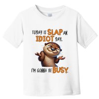 Otter Today Is Slap An Idiot Day IM Gonna Be Busy Toddler T-Shirt