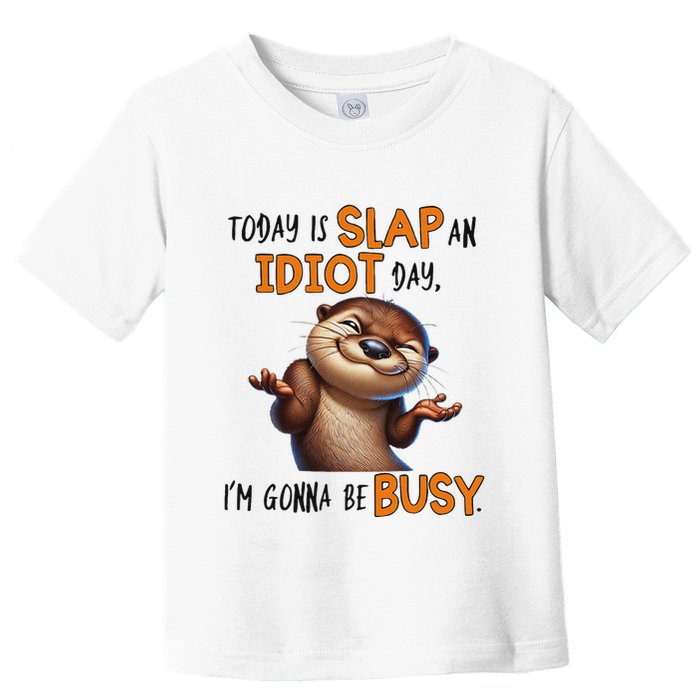Otter Today Is Slap An Idiot Day IM Gonna Be Busy Toddler T-Shirt
