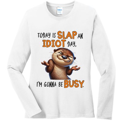 Otter Today Is Slap An Idiot Day IM Gonna Be Busy Ladies Long Sleeve Shirt
