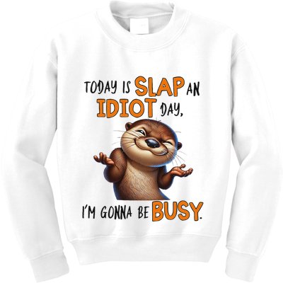 Otter Today Is Slap An Idiot Day IM Gonna Be Busy Kids Sweatshirt