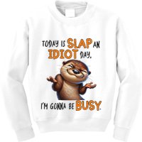 Otter Today Is Slap An Idiot Day IM Gonna Be Busy Kids Sweatshirt