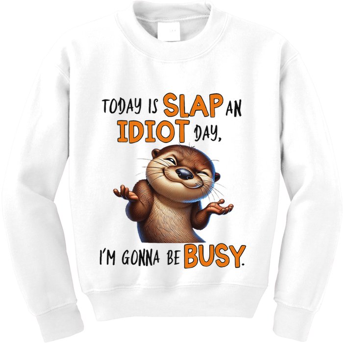 Otter Today Is Slap An Idiot Day IM Gonna Be Busy Kids Sweatshirt