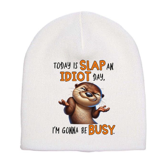 Otter Today Is Slap An Idiot Day IM Gonna Be Busy Short Acrylic Beanie