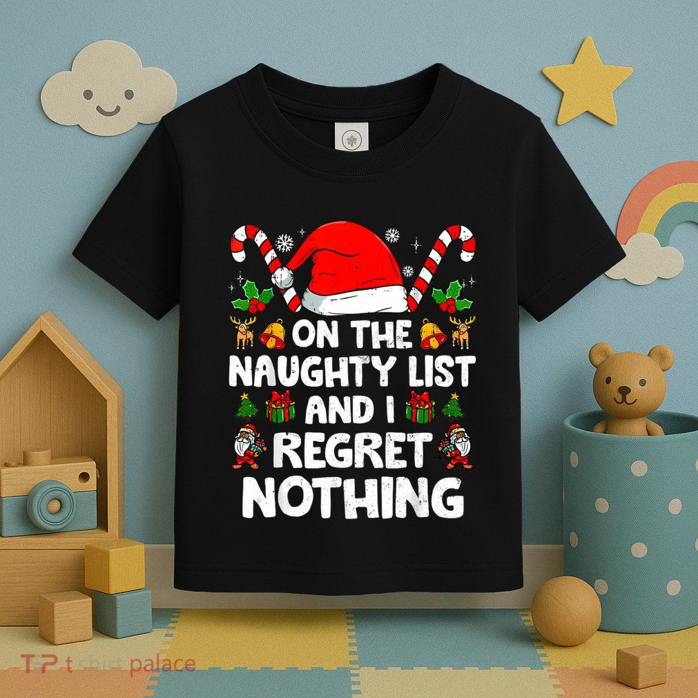 On The List Of Naughty And I Regret Nothing Christmas Toddler T-Shirt