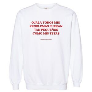 Ojala Todos Mis Problemas Fueran Tan Pequenos Como Mis Texas Garment-Dyed Sweatshirt