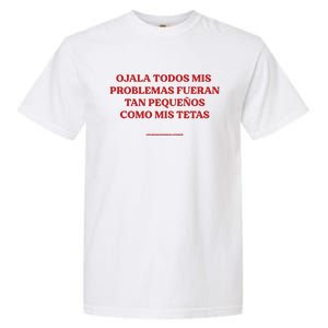 Ojala Todos Mis Problemas Fueran Tan Pequenos Como Mis Texas Garment-Dyed Heavyweight T-Shirt