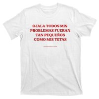 Ojala Todos Mis Problemas Fueran Tan Pequenos Como Mis Texas T-Shirt