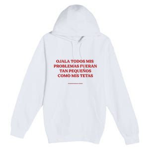 Ojala Todos Mis Problemas Fueran Tan Pequenos Como Mis Texas Premium Pullover Hoodie