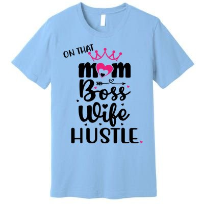 On That Mom Boss Wife Hustle Cool Gift Wife Mom Boss Mompreneur Cute Gift Premium T-Shirt