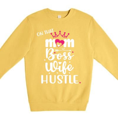 On That Mom Boss Wife Hustle Gift Wife Mom Boss Mompreneur Great Gift Premium Crewneck Sweatshirt