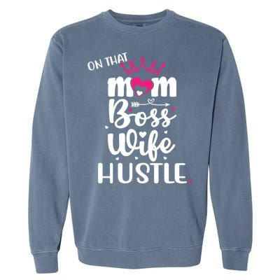 On That Mom Boss Wife Hustle Gift Wife Mom Boss Mompreneur Great Gift Garment-Dyed Sweatshirt