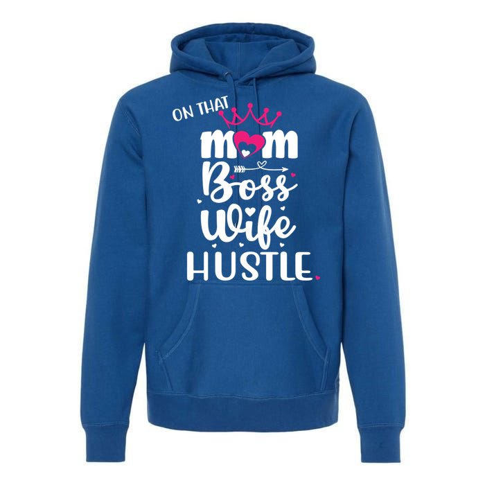 On That Mom Boss Wife Hustle Gift Wife Mom Boss Mompreneur Great Gift Premium Hoodie