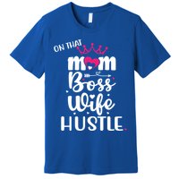 On That Mom Boss Wife Hustle Gift Wife Mom Boss Mompreneur Great Gift Premium T-Shirt