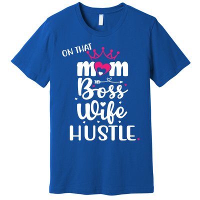 On That Mom Boss Wife Hustle Gift Wife Mom Boss Mompreneur Great Gift Premium T-Shirt