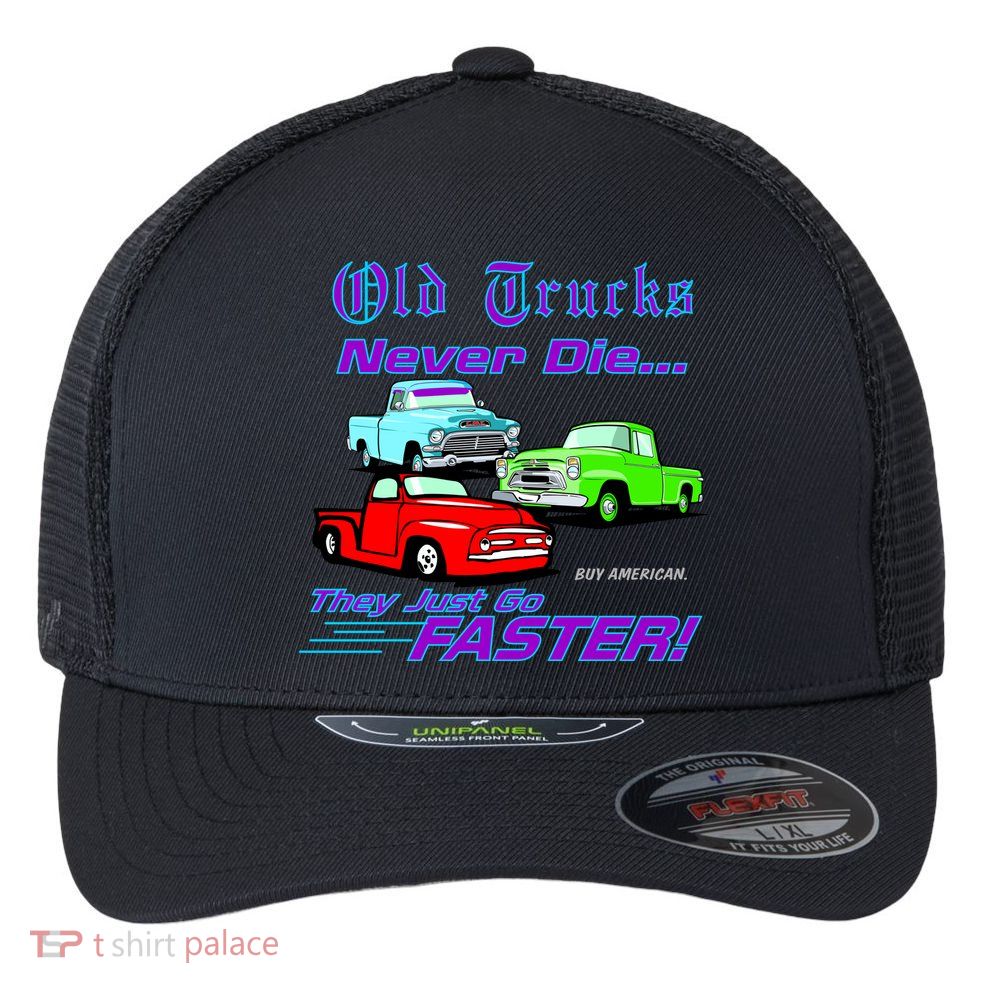 Old Trucks Never Die They Just Go Faster Flexfit Unipanel Trucker Cap