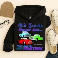 Old Trucks Never Die They Just Go Faster Hoodie