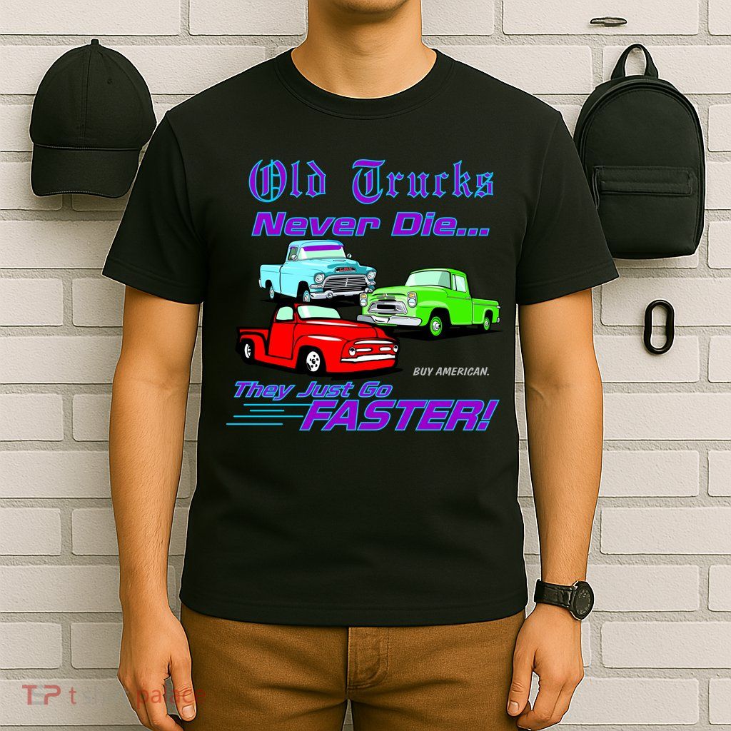 Old Trucks Never Die They Just Go Faster T-Shirt