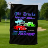 Old Trucks Never Die They Just Go Faster Golf Towel