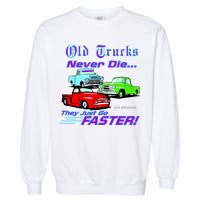 Old Trucks Never Die They Just Go Faster Garment-Dyed Sweatshirt