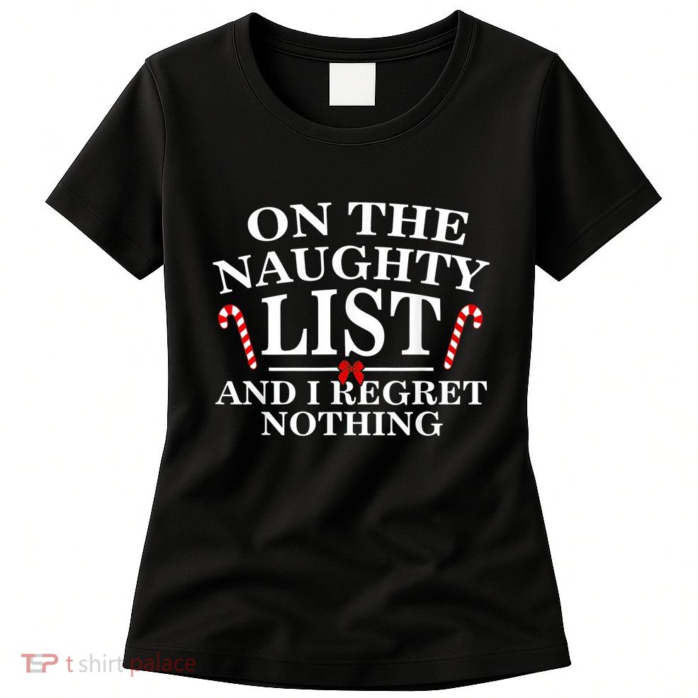On The Naughty List And I Regret Nothing Funny Xmas Shirt Womens T-Shirt