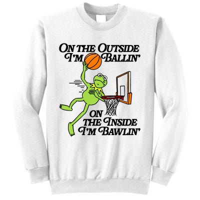 On The Outside Im Ballin On The Inside Im Bawlin Sweatshirt