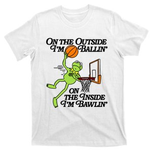 On The Outside Im Ballin On The Inside Im Bawlin T-Shirt