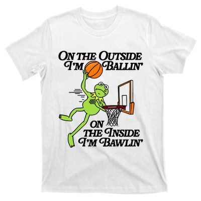 On The Outside Im Ballin On The Inside Im Bawlin T-Shirt