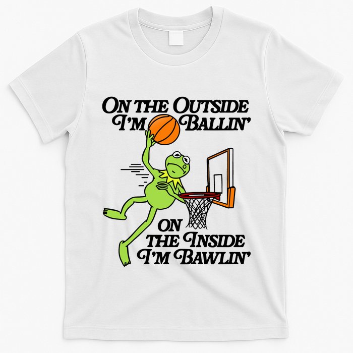 On The Outside Im Ballin On The Inside Im Bawlin T-Shirt