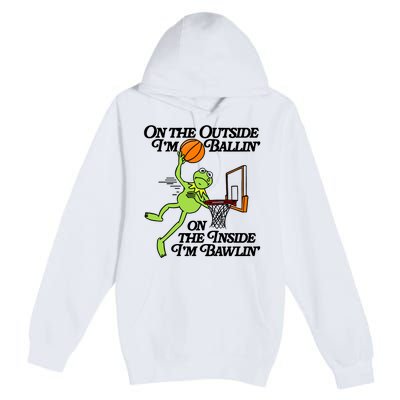 On The Outside Im Ballin On The Inside Im Bawlin Premium Pullover Hoodie