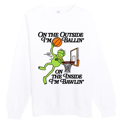 On The Outside Im Ballin On The Inside Im Bawlin Premium Crewneck Sweatshirt