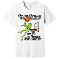 On The Outside Im Ballin On The Inside Im Bawlin Premium T-Shirt