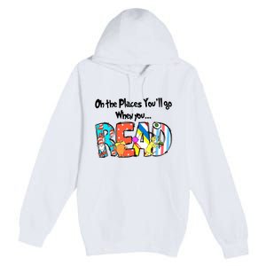 Oh The Places You'll Go When You Read National Read Across America Premium Pullover Hoodie