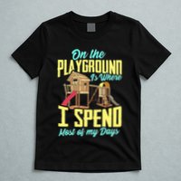 On The Playground Is Where I Spend Most Of My Days T-Shirt