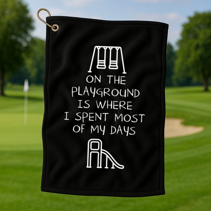 On The Playground Is Where I Spend Most My Days Golf Towel