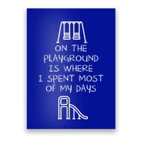 On The Playground Is Where I Spend Most My Days Poster