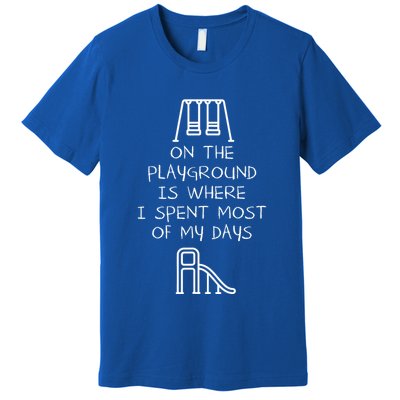 On The Playground Is Where I Spend Most My Days Premium T-Shirt