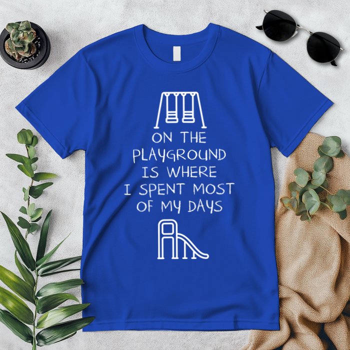 On The Playground Is Where I Spend Most My Days Premium T-Shirt