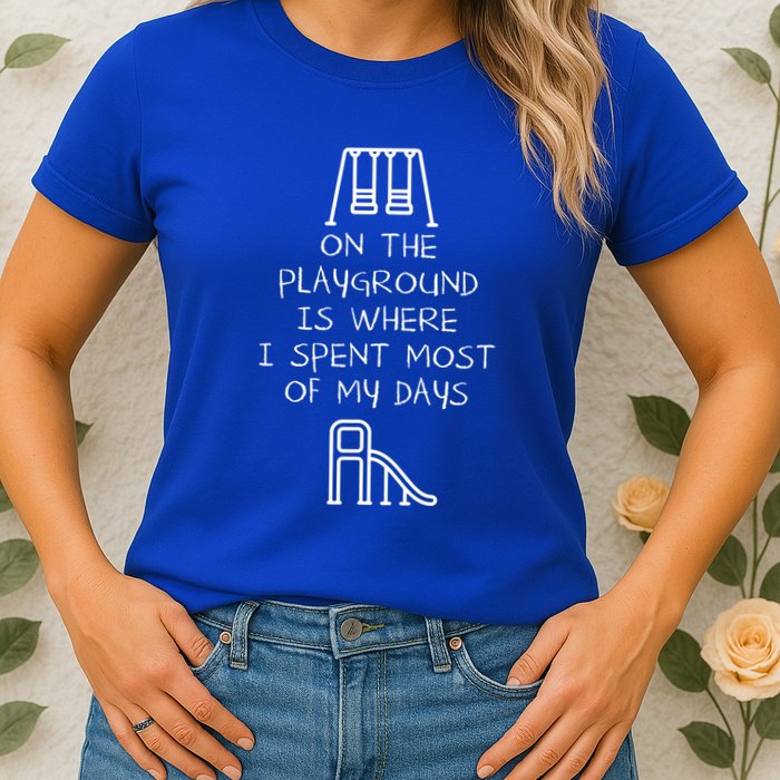On The Playground Is Where I Spend Most My Days Womens T-Shirt