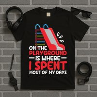 On The Playground Is Where I Spend Most Of My Days School T-Shirt