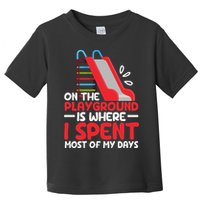 On The Playground Is Where I Spend Most Of My Days School Toddler T-Shirt
