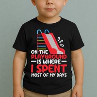 On The Playground Is Where I Spend Most Of My Days School Toddler T-Shirt